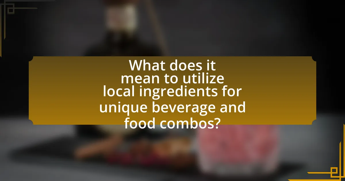 What does it mean to utilize local ingredients for unique beverage and food combos?